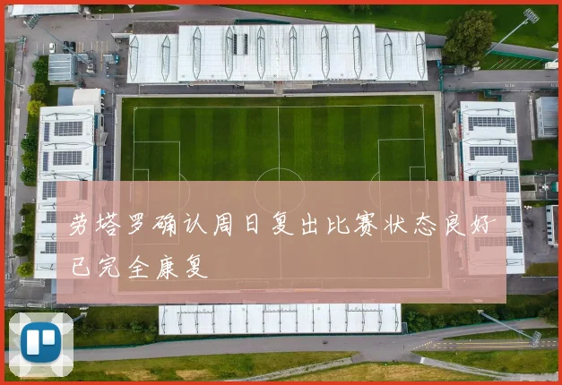 劳塔罗确认周日复出比赛状态良好已完全康复